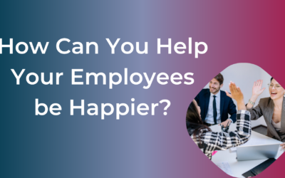 How Can You Help Your Employees be Happier?